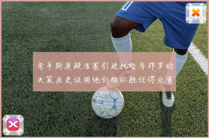 考辛斯质疑活塞引进托哈与邓罗的决策历史证明他们难以胜任得分重任